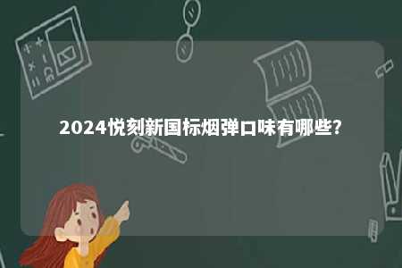 2024悦刻新国标烟弹口味有哪些
�？ 